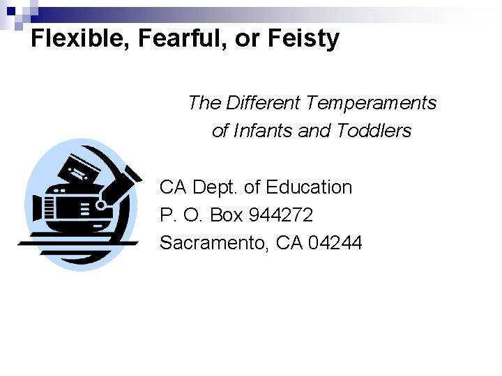 Flexible, Fearful, or Feisty The Different Temperaments of Infants and Toddlers CA Dept. of