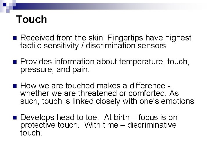 Touch n Received from the skin. Fingertips have highest tactile sensitivity / discrimination sensors.