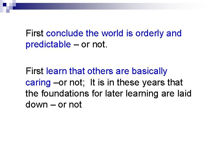 First conclude the world is orderly and predictable – or not. First learn that