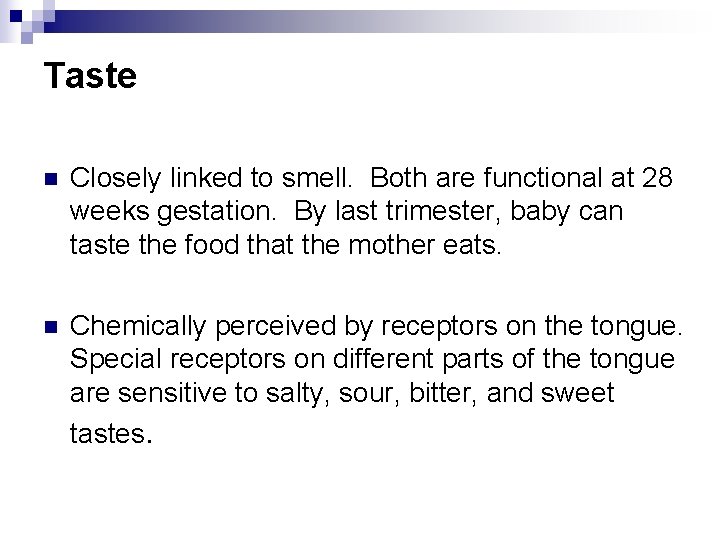 Taste n Closely linked to smell. Both are functional at 28 weeks gestation. By