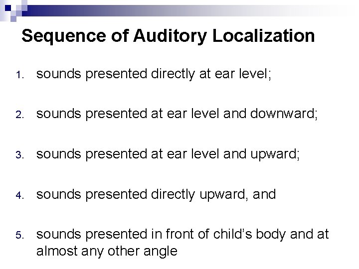 Sequence of Auditory Localization 1. sounds presented directly at ear level; 2. sounds presented