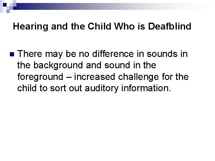 Hearing and the Child Who is Deafblind n There may be no difference in