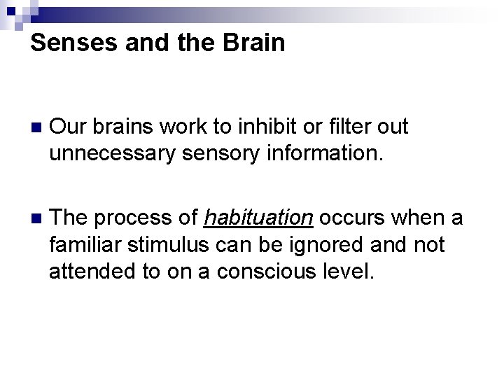 Senses and the Brain n Our brains work to inhibit or filter out unnecessary