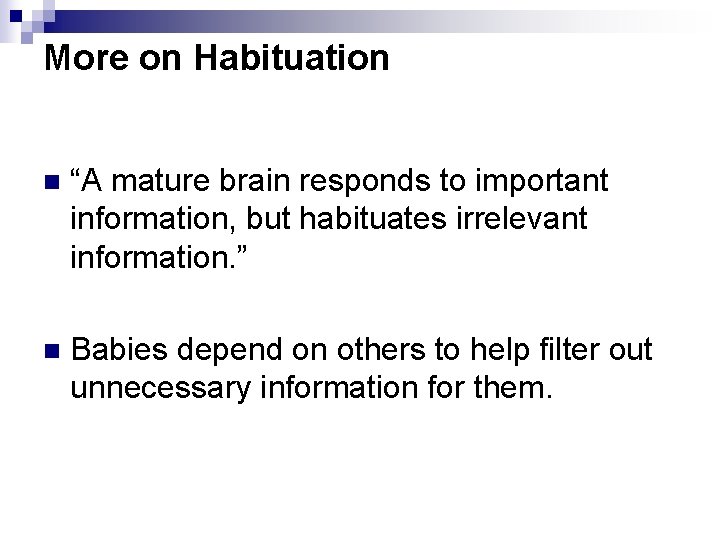 More on Habituation n “A mature brain responds to important information, but habituates irrelevant