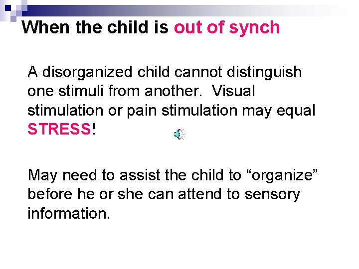 When the child is out of synch A disorganized child cannot distinguish one stimuli