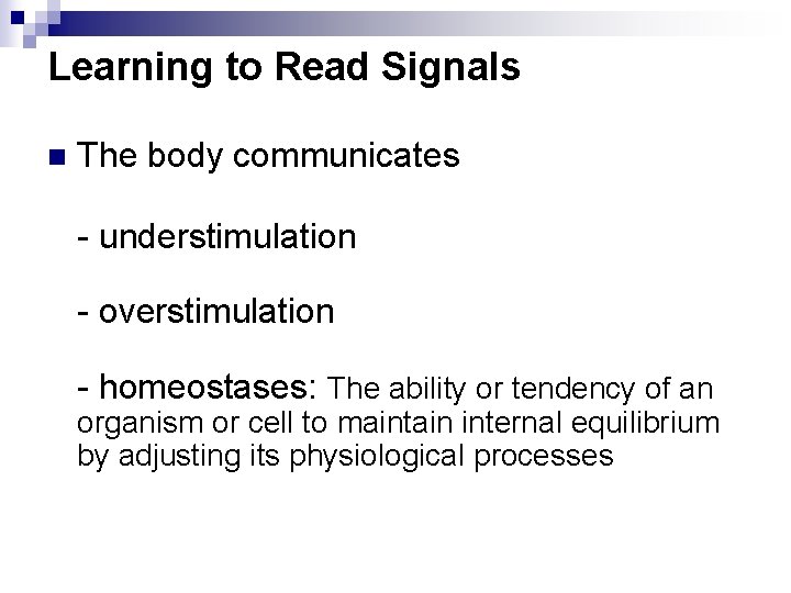 Learning to Read Signals n The body communicates - understimulation - overstimulation - homeostases: