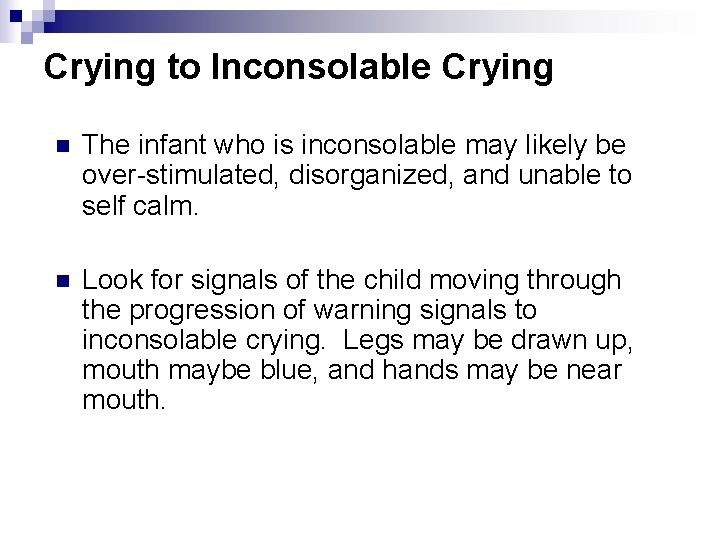 Crying to Inconsolable Crying n The infant who is inconsolable may likely be over-stimulated,