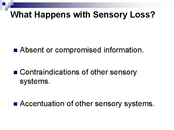 What Happens with Sensory Loss? n Absent or compromised information. n Contraindications of other