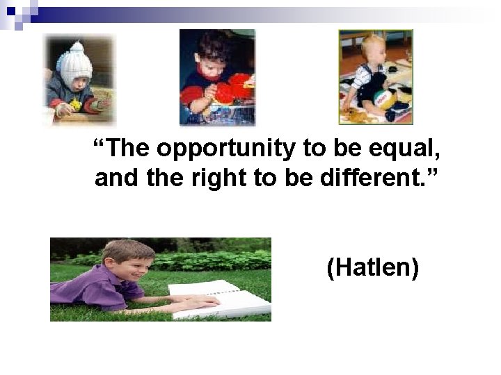 “The opportunity to be equal, and the right to be different. ” (Hatlen) 