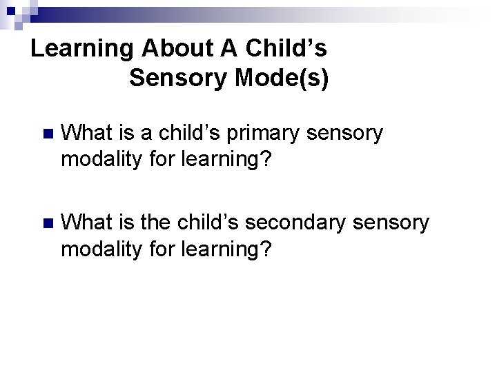 Learning About A Child’s Sensory Mode(s) n What is a child’s primary sensory modality