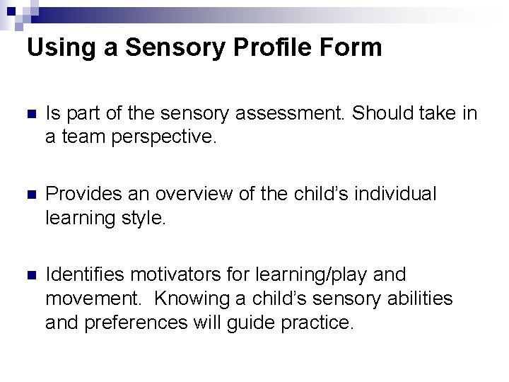 Using a Sensory Profile Form n Is part of the sensory assessment. Should take