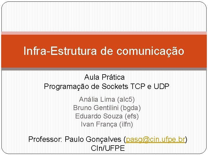 Infra-Estrutura de comunicação Aula Prática Programação de Sockets TCP e UDP Anália Lima (alc