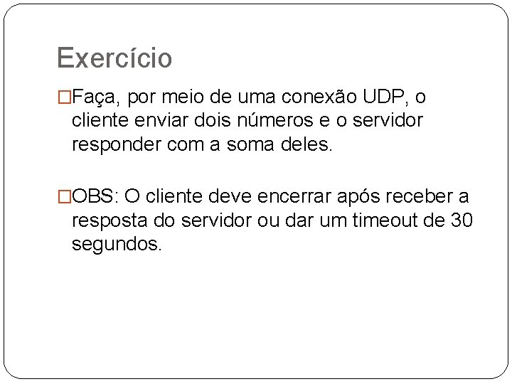 Exercício �Faça, por meio de uma conexão UDP, o cliente enviar dois números e