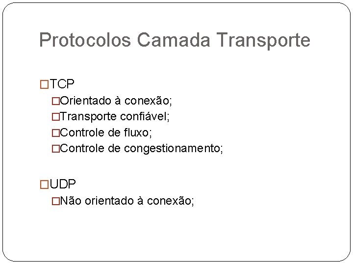 Protocolos Camada Transporte �TCP �Orientado à conexão; �Transporte confiável; �Controle de fluxo; �Controle de