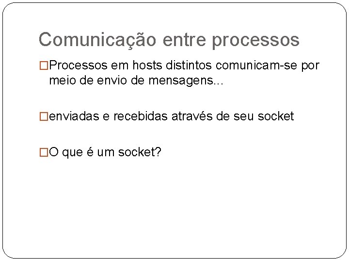 Comunicação entre processos �Processos em hosts distintos comunicam-se por meio de envio de mensagens.