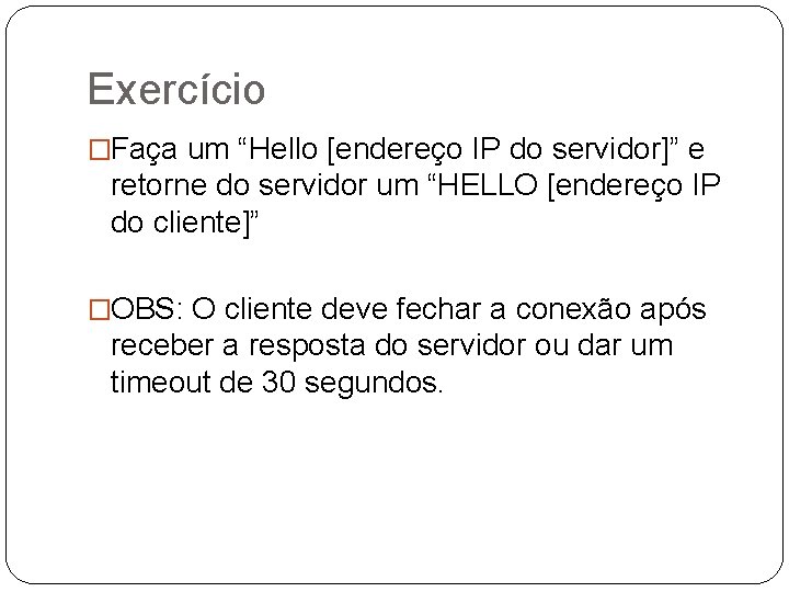 Exercício �Faça um “Hello [endereço IP do servidor]” e retorne do servidor um “HELLO