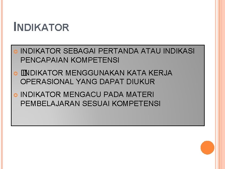 INDIKATOR SEBAGAI PERTANDA ATAU INDIKASI PENCAPAIAN KOMPETENSI � INDIKATOR MENGGUNAKAN KATA KERJA OPERASIONAL YANG