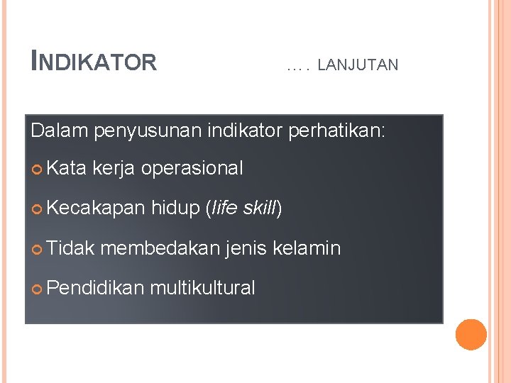 INDIKATOR …. LANJUTAN Dalam penyusunan indikator perhatikan: Kata kerja operasional Kecakapan Tidak hidup (life