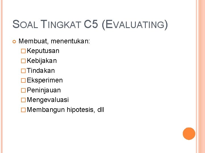 SOAL TINGKAT C 5 (EVALUATING) Membuat, menentukan: � Keputusan � Kebijakan � Tindakan �