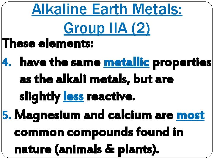 Alkaline Earth Metals: Group IIA (2) These elements: 4. have the same metallic properties