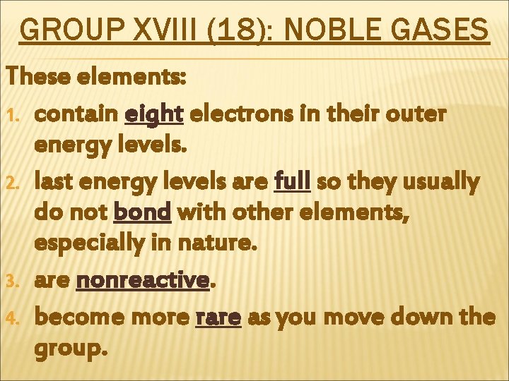 GROUP XVIII (18): NOBLE GASES These elements: 1. contain eight electrons in their outer