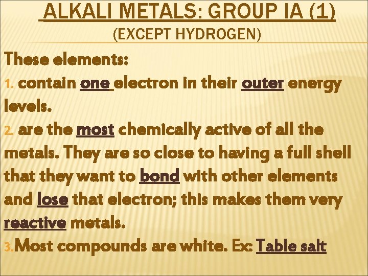 ALKALI METALS: GROUP IA (1) (EXCEPT HYDROGEN) These elements: 1. contain one electron in