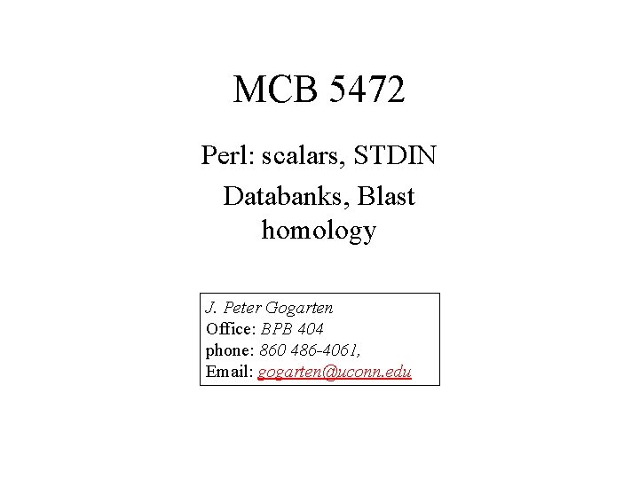 MCB 5472 Perl: scalars, STDIN Databanks, Blast homology J. Peter Gogarten Office: BPB 404