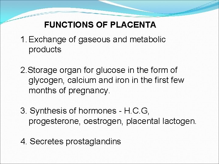 FUNCTIONS OF PLACENTA 1. Exchange of gaseous and metabolic products 2. Storage organ for FUNCTIONS OF PLACENTA 1. Exchange of gaseous and metabolic products 2. Storage organ for