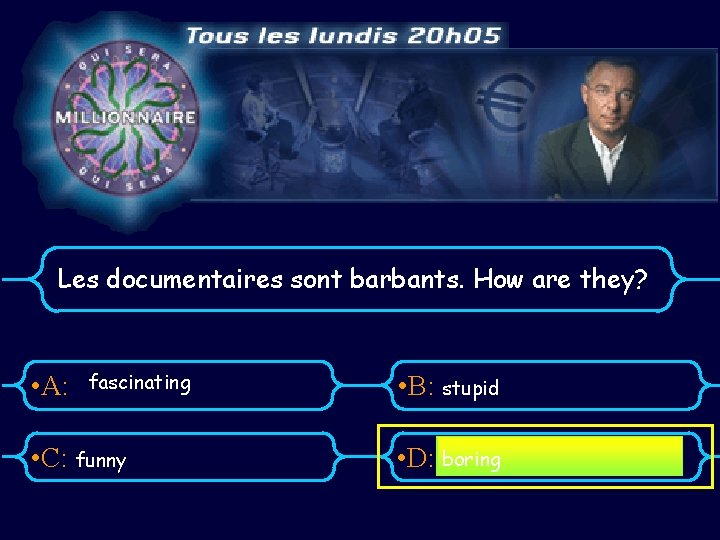 Les documentaires sont barbants. How are they? • A: fascinating • C: funny •