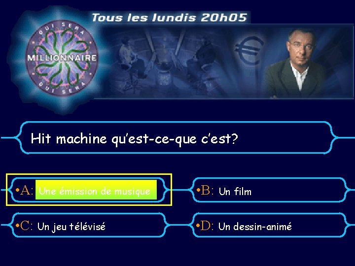 Hit machine qu’est-ce-que c’est? • A: Une émission de musique • C: Un jeu