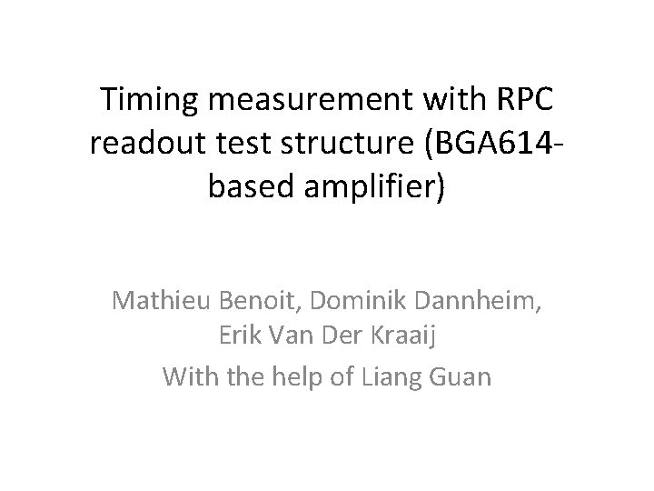 Timing measurement with RPC readout test structure (BGA 614 based amplifier) Mathieu Benoit, Dominik