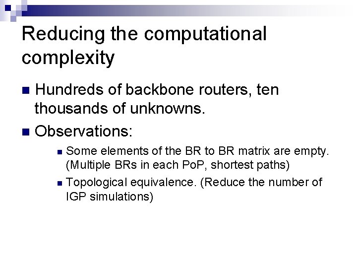 Reducing the computational complexity Hundreds of backbone routers, ten thousands of unknowns. n Observations: