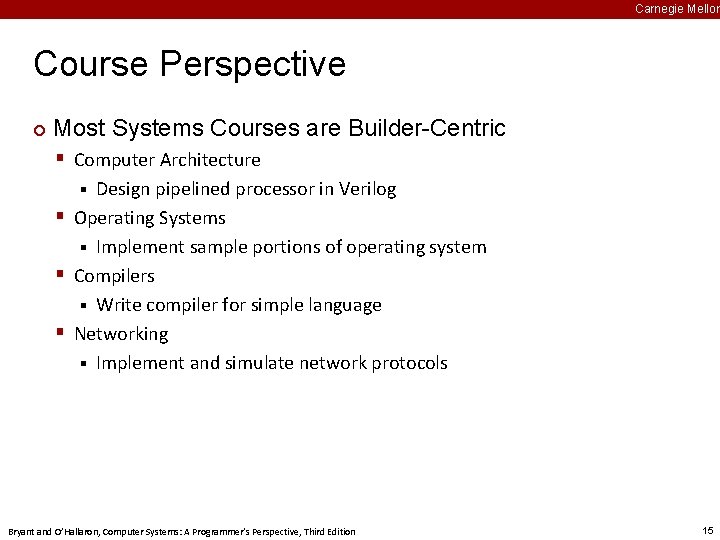 Carnegie Mellon Course Perspective ¢ Most Systems Courses are Builder-Centric § Computer Architecture Design