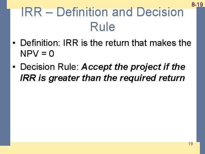 IRR – Definition and Decision Rule 1 -19 8 -19 • Definition: IRR is IRR – Definition and Decision Rule 1 -19 8 -19 • Definition: IRR is