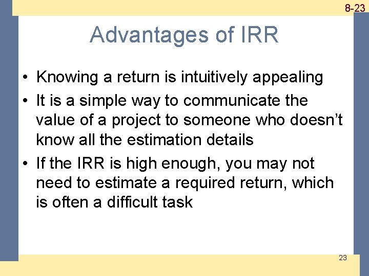 1 -23 8 -23 Advantages of IRR • Knowing a return is intuitively appealing 1 -23 8 -23 Advantages of IRR • Knowing a return is intuitively appealing