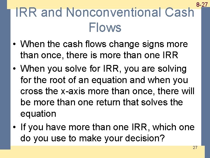 1 -27 8 -27 IRR and Nonconventional Cash Flows • When the cash flows 1 -27 8 -27 IRR and Nonconventional Cash Flows • When the cash flows