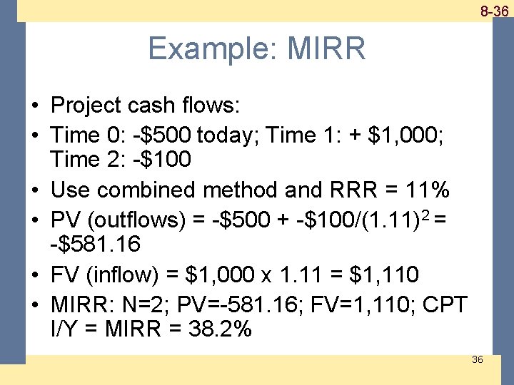 1 -36 8 -36 Example: MIRR • Project cash flows: • Time 0: -$500 1 -36 8 -36 Example: MIRR • Project cash flows: • Time 0: -$500