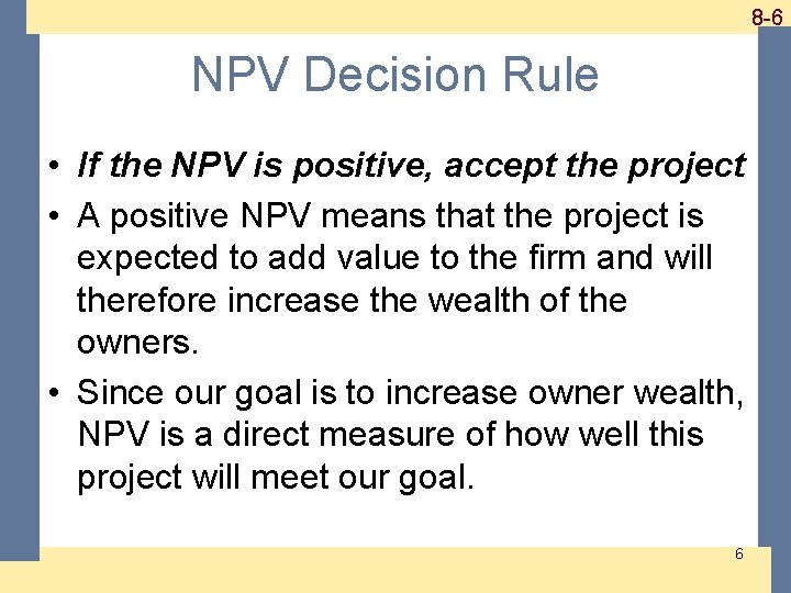 1 -6 8 -6 NPV Decision Rule • If the NPV is positive, accept 1 -6 8 -6 NPV Decision Rule • If the NPV is positive, accept