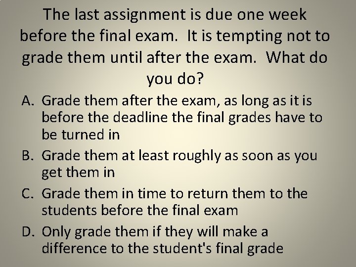 The last assignment is due one week before the final exam. It is tempting