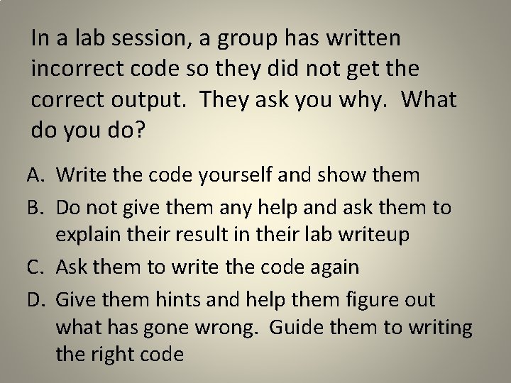 In a lab session, a group has written incorrect code so they did not