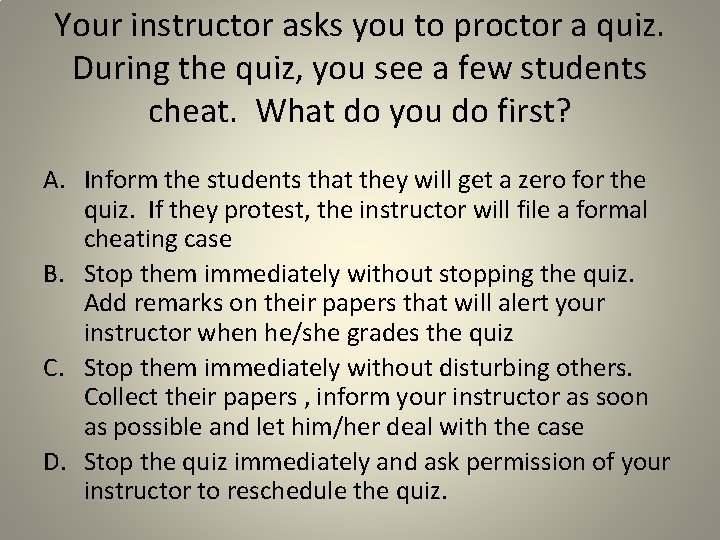 Your instructor asks you to proctor a quiz. During the quiz, you see a