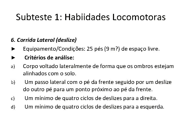Subteste 1: Habiidades Locomotoras 6. Corrida Lateral (deslize) ► Equipamento/Condições: 25 pés (9 m?