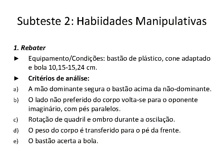 Subteste 2: Habiidades Manipulativas 1. Rebater ► Equipamento/Condições: bastão de plástico, cone adaptado e