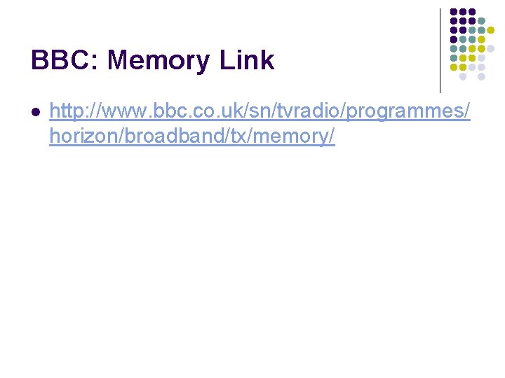 BBC: Memory Link l http: //www. bbc. co. uk/sn/tvradio/programmes/ horizon/broadband/tx/memory/ 