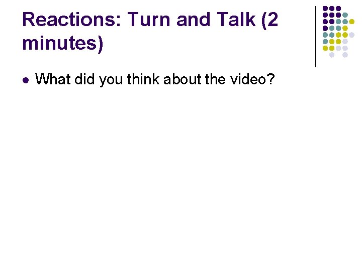 Reactions: Turn and Talk (2 minutes) l What did you think about the video?