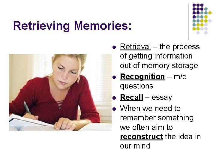 Retrieving Memories: l l Retrieval – the process of getting information out of memory