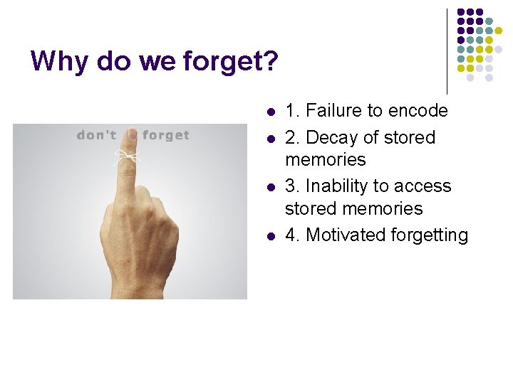 Why do we forget? l l 1. Failure to encode 2. Decay of stored