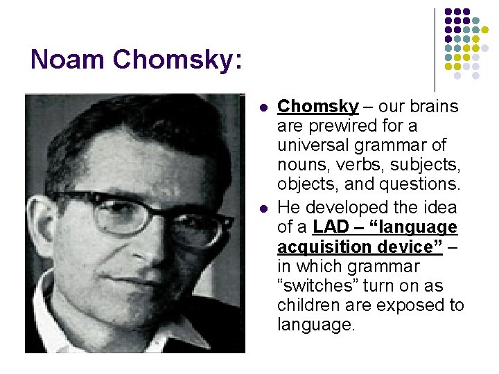 Noam Chomsky: l l Chomsky – our brains are prewired for a universal grammar