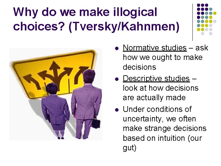 Why do we make illogical choices? (Tversky/Kahnmen) l l l Normative studies – ask