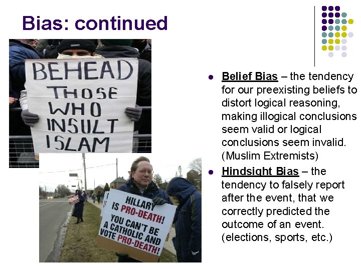 Bias: continued l l Belief Bias – the tendency for our preexisting beliefs to